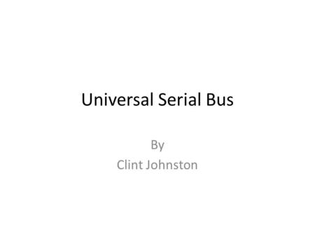 Universal Serial Bus By Clint Johnston. 1. What is USB? USB or Universal Serial Bus is specification to establish communication between devices and a.