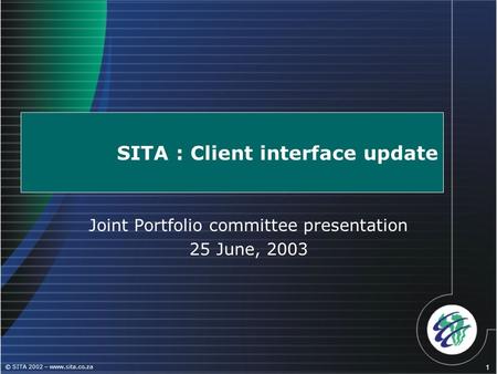 © SITA 2002 – www.sita.co.za 1 SITA : Client interface update Joint Portfolio committee presentation 25 June, 2003.
