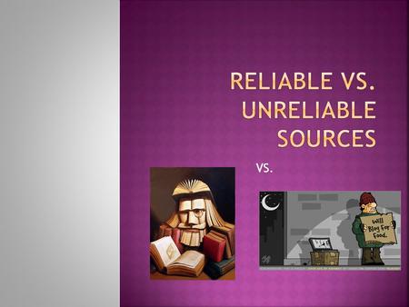 VS.. Sources are references and evidence a writer uses in his or her research that influence and support their work. Examples of Sources  Books – Autobiography.