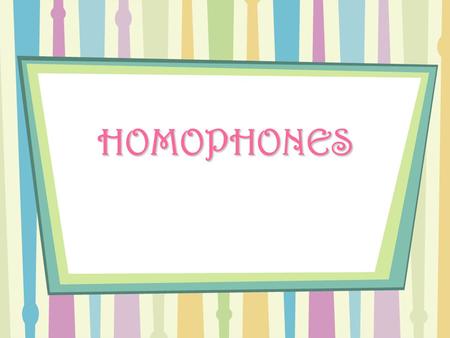 HOMOPHONES. What are homophones? Words that sound the same but have a different spelling and/or meaningWords that sound the same but have a different.