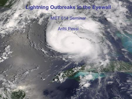 Lightning Outbreaks in the Eyewall MET 614 Seminar Antti Pessi.