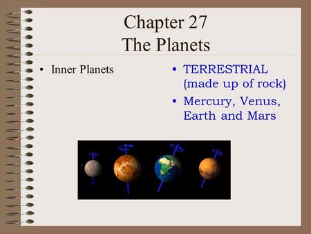 Chapter 27 The Planets Inner Planets TERRESTRIAL (made up of rock)