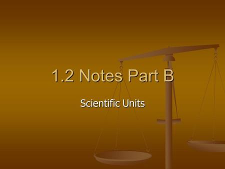Scientific Units 1.2 Notes Part B. Unit Objectives Use appropriate SI units for length, mass, time, temperature, quantity, area, volume and density. (ACT.