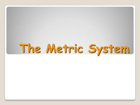 The Metric System UNITS OF MEASUREMENT Use SI units — based on the metric system LengthMassVolumeTimeTemperature meter, m kilogram, kg seconds, s Celsius.