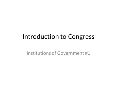 Introduction to Congress Institutions of Government #1.