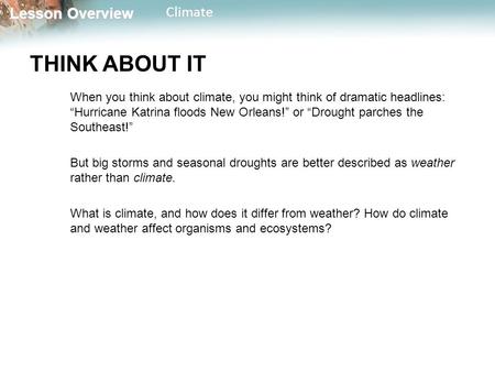Lesson Overview Lesson OverviewClimate THINK ABOUT IT When you think about climate, you might think of dramatic headlines: “Hurricane Katrina floods New.