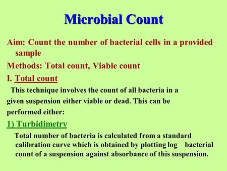 Microbial Count Aim: Count the number of bacterial cells in a provided sample Methods: Total count, Viable count I. Total count This technique involves.