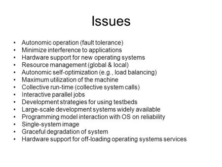 Issues Autonomic operation (fault tolerance) Minimize interference to applications Hardware support for new operating systems Resource management (global.