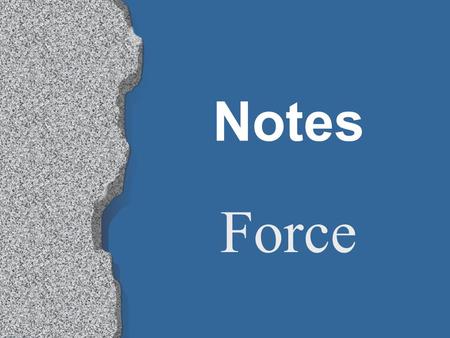 Notes Force. Force is a push or pull exerted on some object. Forces cause changes in velocity. The SI unit for force is the Newton. 1 Newton = 1 kg m/s.
