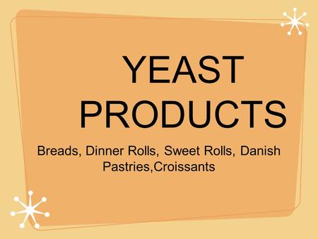 YEAST PRODUCTS Breads, Dinner Rolls, Sweet Rolls, Danish Pastries,Croissants.