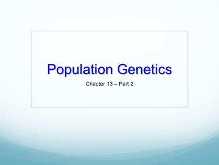 Population Genetics Chapter 13 – Part 2. Selection: Two Kinds There are two types of selection: Natural Selection Artificial selection.