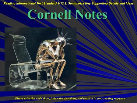 Cornell Notes Please print this slide show, follow the directions, and staple it to your reading response. Reading Informational Text Standard 9-12.2: