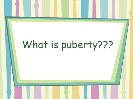 What is puberty???.