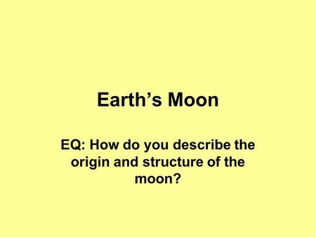 Earth’s Moon EQ: How do you describe the origin and structure of the moon?