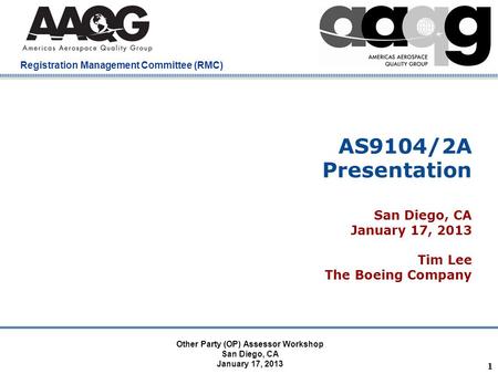 Company Confidential Registration Management Committee (RMC) AS9104/2A Presentation San Diego, CA January 17, 2013 Tim Lee The Boeing Company 1 Other Party.