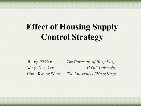 Effect of Housing Supply Control Strategy Huang, Yi Kun The University of Hong Kong Wang, Xiao Cen McGill University Chau, Kwong Wing The University of.