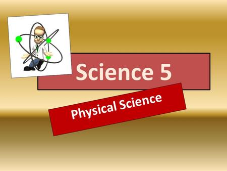 Science 5 Physical Science. Standard/s Covered Students will learn… a.what a chemical reaction is. b.how compounds are formed. c.how formulas of compounds.