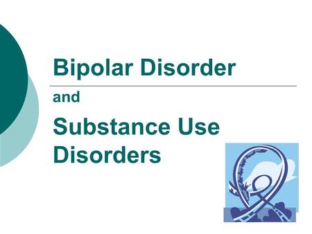 Bipolar Disorder and Substance Use Disorders Bipolar I Disorder Includes one or more Manic Episodes or Mixed Episodes, sometimes with Major Depressive.
