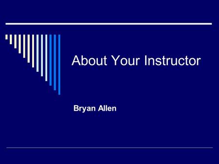 About Your Instructor Bryan Allen. Educational Background  Shockingly True Facts! Minimal training in the field of Education Bachelor’s Degree in Telecommunication.