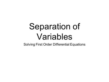 Separation of Variables Solving First Order Differential Equations.