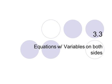 3.3 Equations w/ Variables on both sides. 3.3 – Eq. w/ Variables on both sides Goals / “I can…”  Solve equations with variables on both sides  Identify.