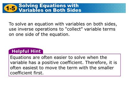 To solve an equation with variables on both sides, use inverse operations to collect variable terms on one side of the equation. Helpful Hint Equations.