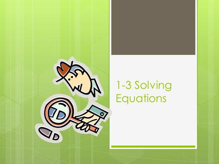 1-3 Solving Equations. One-Step Equations Multi-Step Equations  Examples— 5). 2p + 15 = 29 6). 14 – 3n = -10 7). 27 = -9(y+5) 8). 7a – 3a + 2a – a =