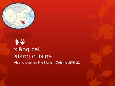 湘菜 xiāng cai Xiang cuisine Also known as the Hunan Cuisine 湖南 菜。