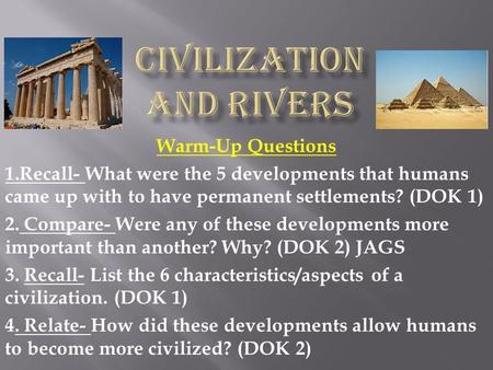 Warm-Up Questions 1.Recall- What were the 5 developments that humans came up with to have permanent settlements? (DOK 1) 2. Compare- Were any of these.