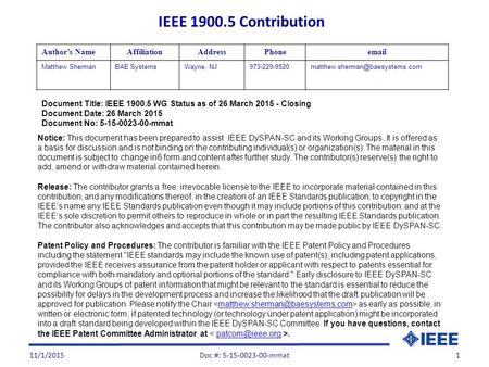 11/1/20151 Document Title: IEEE 1900.5 WG Status as of 26 March 2015 - Closing Document Date: 26 March 2015 Document No: 5-15-0023-00-mmat Author’s NameAffiliationAddressPhoneemail.