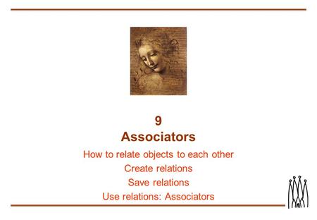 9 Associators How to relate objects to each other Create relations Save relations Use relations: Associators.
