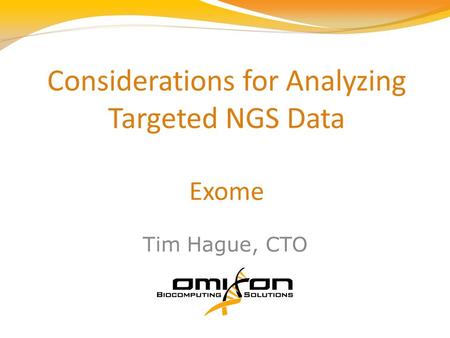 Considerations for Analyzing Targeted NGS Data Exome Tim Hague, CTO.
