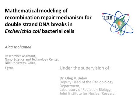 Mathematical modeling of recombination repair mechanism for double strand DNA breaks in Escherichia coli bacterial cells Alaa Mohamed Researcher Assistant,
