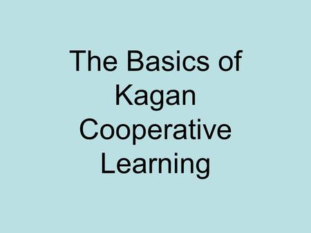 The Basics of Kagan Cooperative Learning