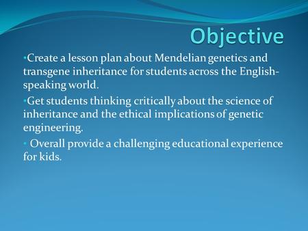 Create a lesson plan about Mendelian genetics and transgene inheritance for students across the English- speaking world. Get students thinking critically.