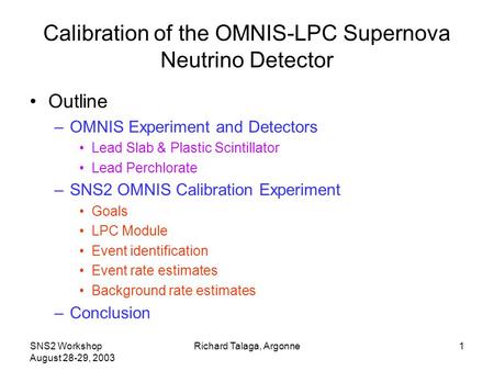 SNS2 Workshop August 28-29, 2003 Richard Talaga, Argonne1 Calibration of the OMNIS-LPC Supernova Neutrino Detector Outline –OMNIS Experiment and Detectors.