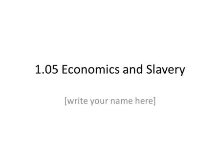 1.05 Economics and Slavery [write your name here].