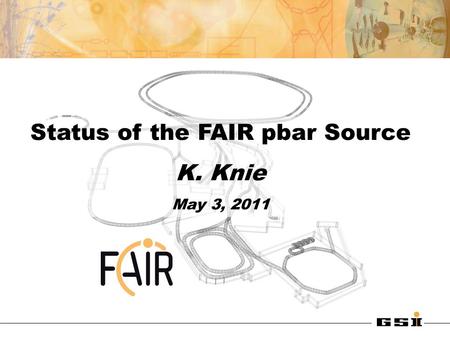 Status of the FAIR pbar Source K. Knie May 3, 2011.