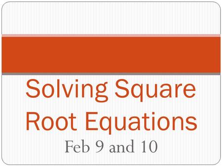 Feb 9 and 10 Solving Square Root Equations. A radical equation is an equation that has a variable in a radicand (or a variable with a fractional exponent)