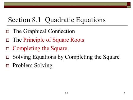 Section 8.1 Quadratic Equations  The Graphical Connection  The Principle of Square Roots  Completing the Square  Solving Equations by Completing the.