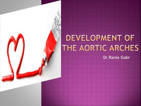 Dr Rania Gabr.  Describe the formation of the aortic arches.  Enlist the derivatives of aortic arches.  Discuss the development of venous system of.