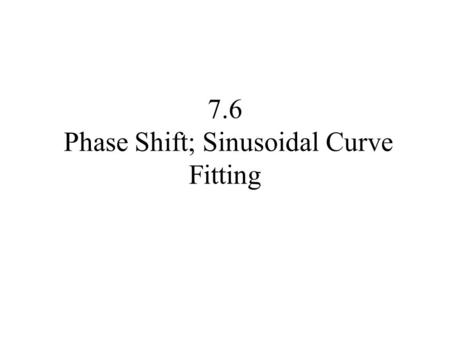 7.6 Phase Shift; Sinusoidal Curve Fitting