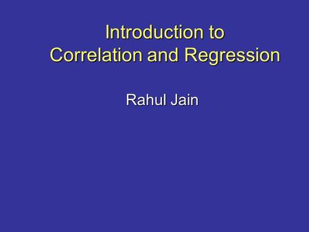 Introduction to Correlation and Regression Introduction to Correlation and Regression Rahul Jain.
