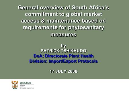 General overview of South Africa’s commitment to global market access & maintenance based on requirements for phytosanitary measures by PATRICK TSHIKHUDO.