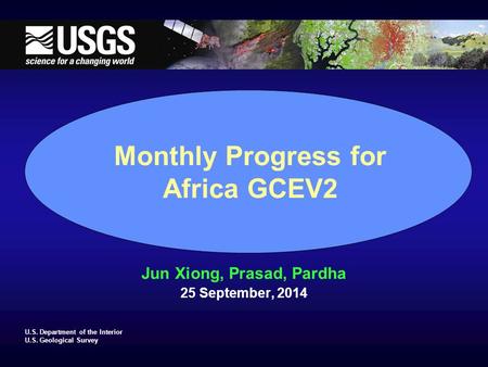 U.S. Department of the Interior U.S. Geological Survey Monthly Progress for Africa GCEV2 Jun Xiong, Prasad, Pardha 25 September, 2014.