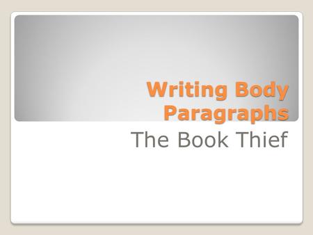 Writing Body Paragraphs The Book Thief. What is an Essay? What is an Essay? An essay consists of five paragraphs that prove a point. Writing must be clear,