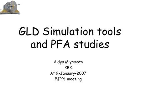GLD Simulation tools and PFA studies Akiya Miyamoto KEK At 9-January-2007 FJPPL meeting.