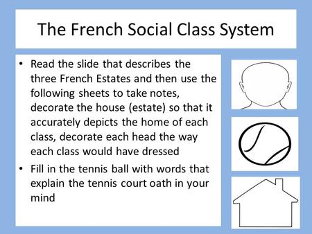 The French Social Class System Read the slide that describes the three French Estates and then use the following sheets to take notes, decorate the house.