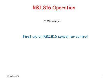23/08/20081 RBI.816 Operation First aid on RBI.816 converter control J. Wenninger.