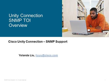 © 2006 Cisco Systems, Inc. All rights reserved.1 Cisco Unity Connection – SNMP Support Unity Connection SNMP TOI Overview Yolanda Liu,